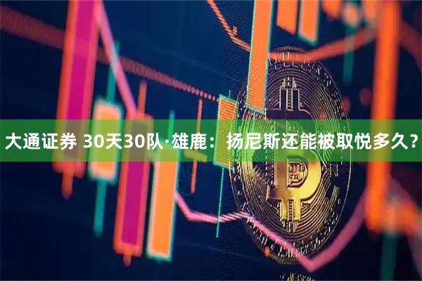 大通证券 30天30队·雄鹿：扬尼斯还能被取悦多久？