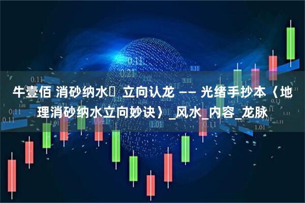 牛壹佰 消砂纳水・立向认龙 —— 光绪手抄本〈地理消砂纳水立向妙诀〉_风水_内容_龙脉